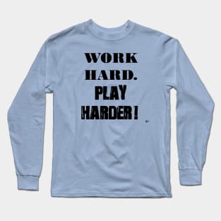 Work Hard. Play Harder! Long Sleeve T-Shirt